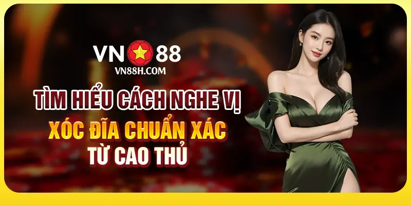 Tìm hiểu cách nghe vị xóc đĩa chuẩn xác từ cao thủ